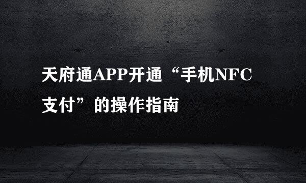 天府通APP开通“手机NFC支付”的操作指南