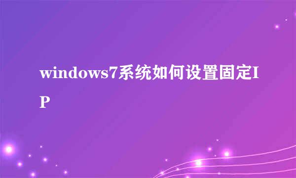 windows7系统如何设置固定IP
