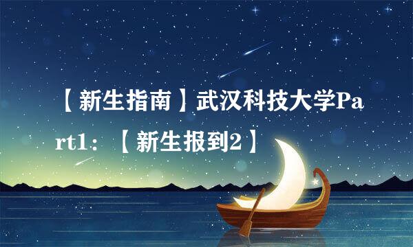 【新生指南】武汉科技大学Part1：【新生报到2】