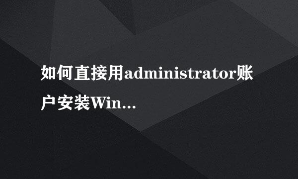 如何直接用administrator账户安装Windows7/8/10