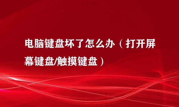 电脑键盘坏了怎么办（打开屏幕键盘/触摸键盘）