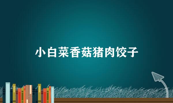 小白菜香菇猪肉饺子