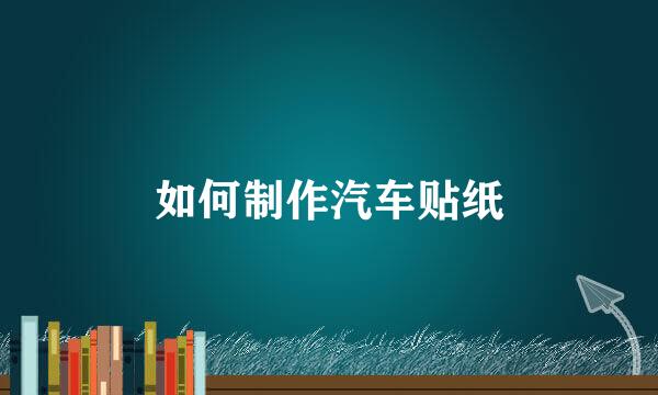 如何制作汽车贴纸