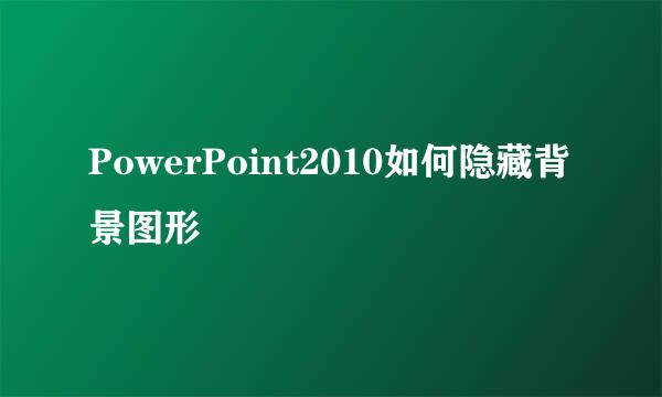 PowerPoint2010如何隐藏背景图形