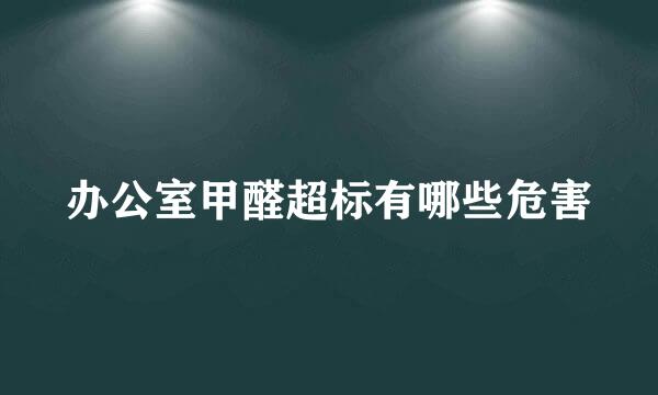 办公室甲醛超标有哪些危害