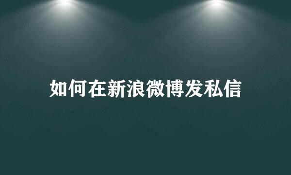 如何在新浪微博发私信