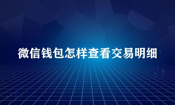 微信钱包怎样查看交易明细