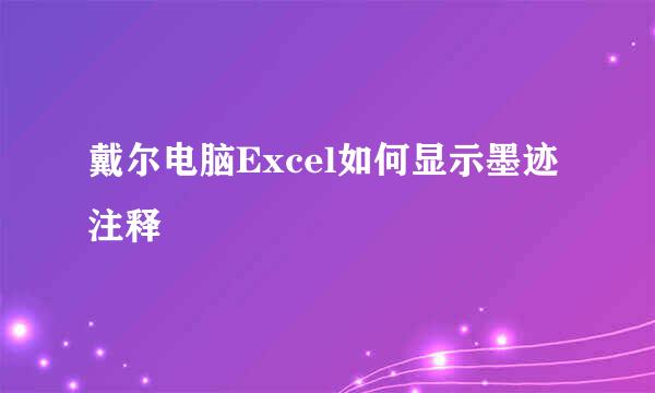 戴尔电脑Excel如何显示墨迹注释