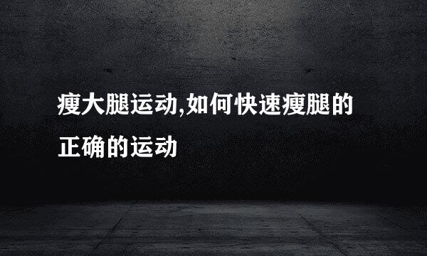 瘦大腿运动,如何快速瘦腿的正确的运动