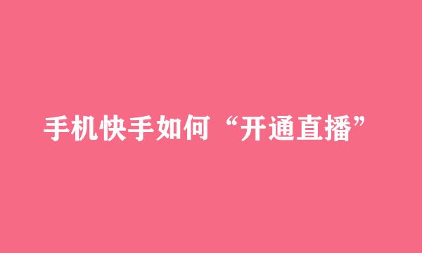 手机快手如何“开通直播”