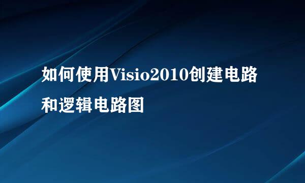 如何使用Visio2010创建电路和逻辑电路图