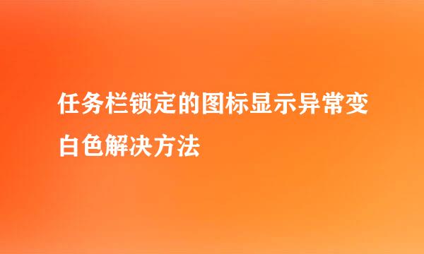 任务栏锁定的图标显示异常变白色解决方法