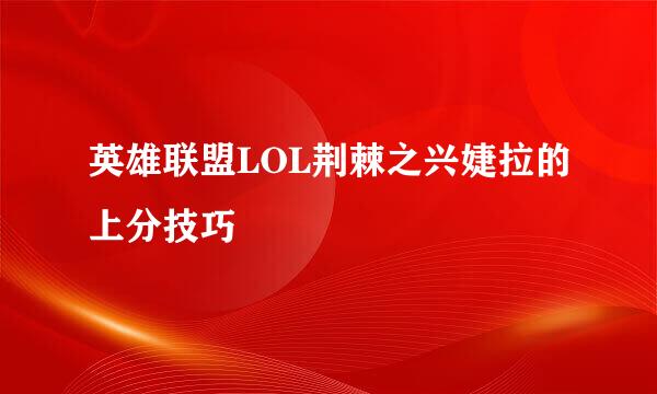 英雄联盟LOL荆棘之兴婕拉的上分技巧