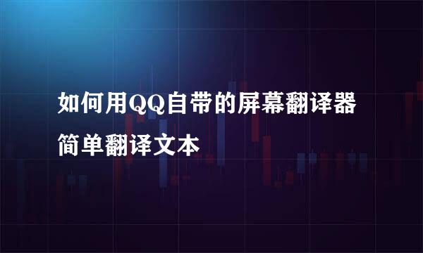 如何用QQ自带的屏幕翻译器简单翻译文本