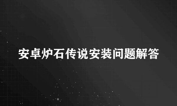 安卓炉石传说安装问题解答
