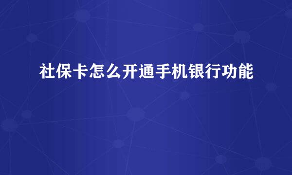 社保卡怎么开通手机银行功能