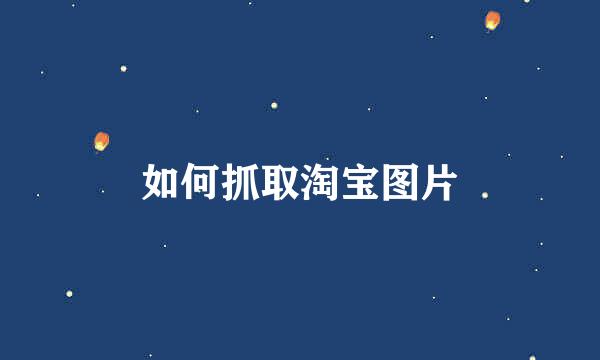 如何抓取淘宝图片