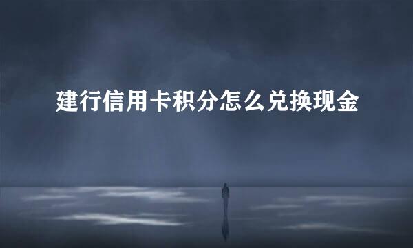 建行信用卡积分怎么兑换现金