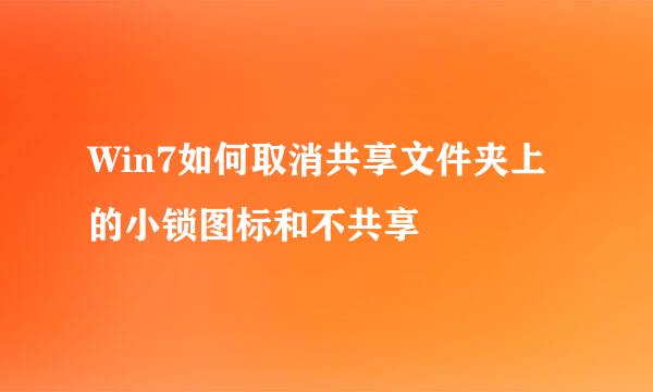 Win7如何取消共享文件夹上的小锁图标和不共享