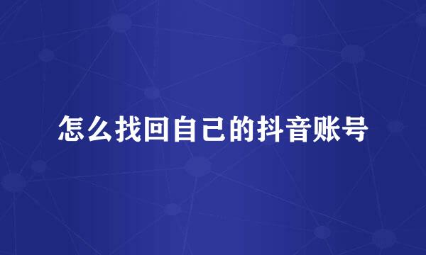 怎么找回自己的抖音账号