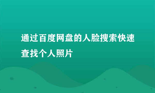 通过百度网盘的人脸搜索快速查找个人照片