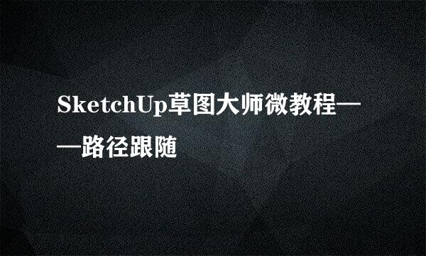SketchUp草图大师微教程——路径跟随