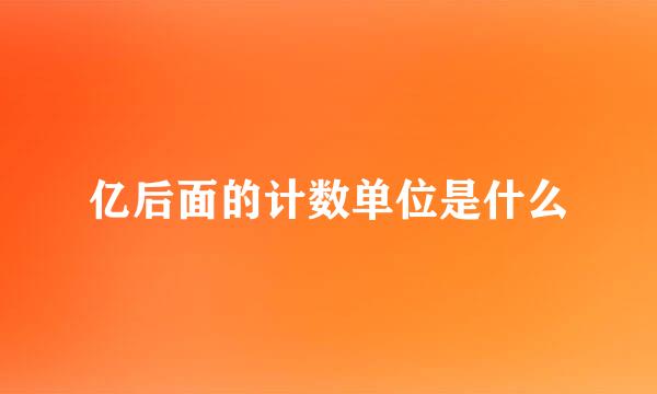 亿后面的计数单位是什么