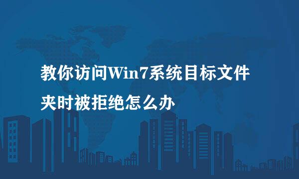 教你访问Win7系统目标文件夹时被拒绝怎么办