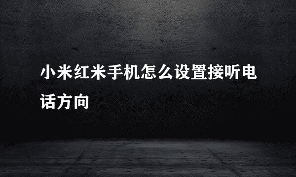 小米红米手机怎么设置接听电话方向