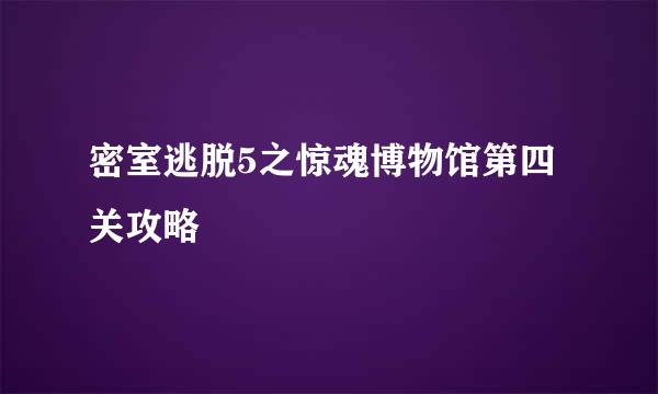 密室逃脱5之惊魂博物馆第四关攻略