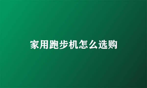 家用跑步机怎么选购
