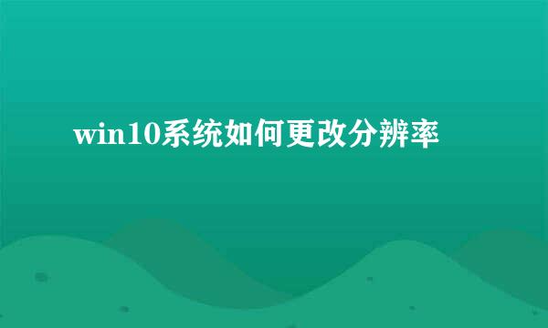 win10系统如何更改分辨率