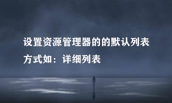设置资源管理器的的默认列表方式如：详细列表