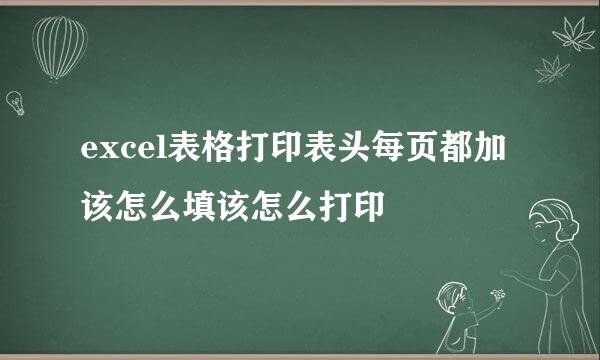 excel表格打印表头每页都加该怎么填该怎么打印