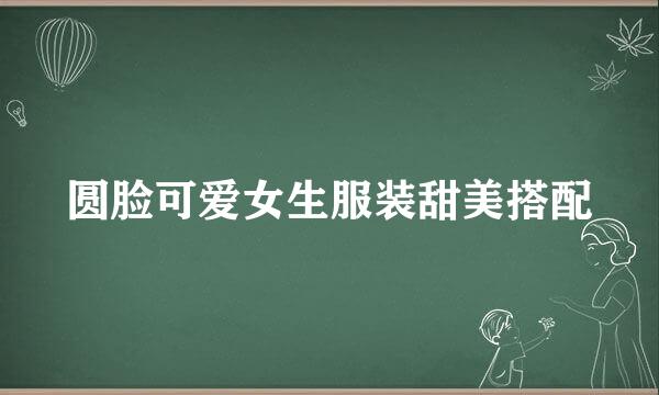 圆脸可爱女生服装甜美搭配