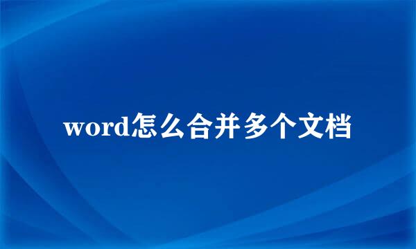 word怎么合并多个文档