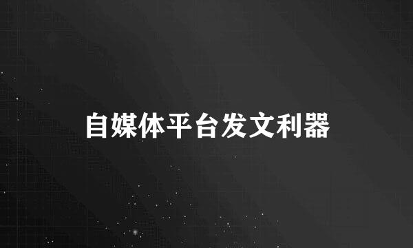 自媒体平台发文利器
