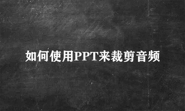 如何使用PPT来裁剪音频
