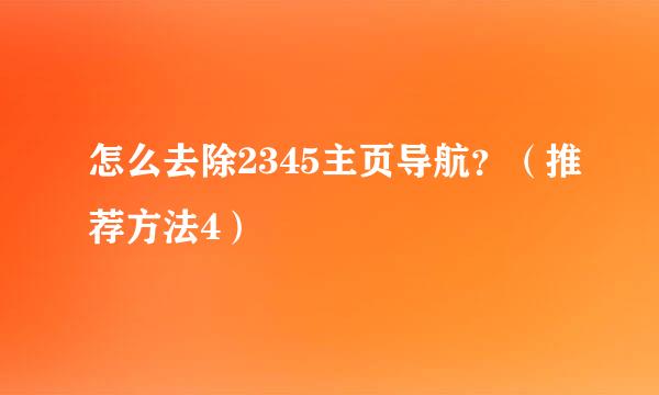 怎么去除2345主页导航？（推荐方法4）