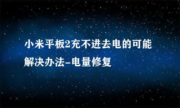 小米平板2充不进去电的可能解决办法-电量修复