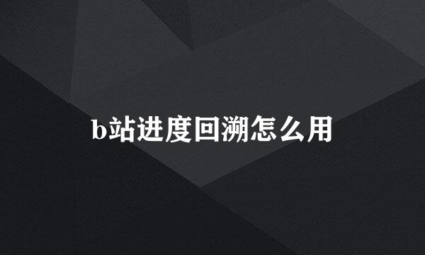 b站进度回溯怎么用