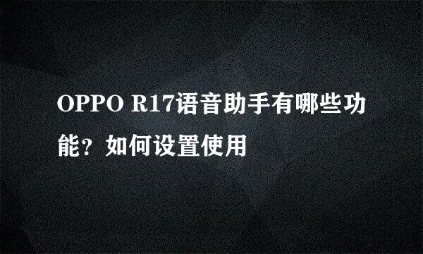 OPPO R17语音助手有哪些功能？如何设置使用