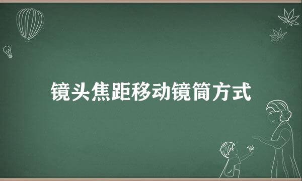 镜头焦距移动镜筒方式