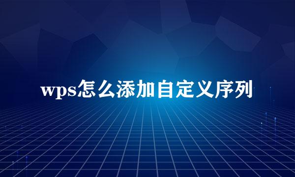 wps怎么添加自定义序列