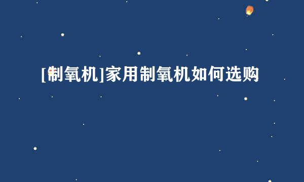 [制氧机]家用制氧机如何选购