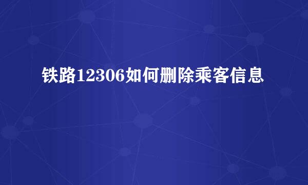 铁路12306如何删除乘客信息