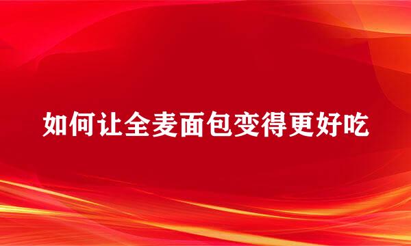 如何让全麦面包变得更好吃