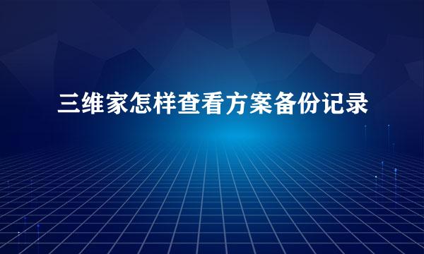 三维家怎样查看方案备份记录