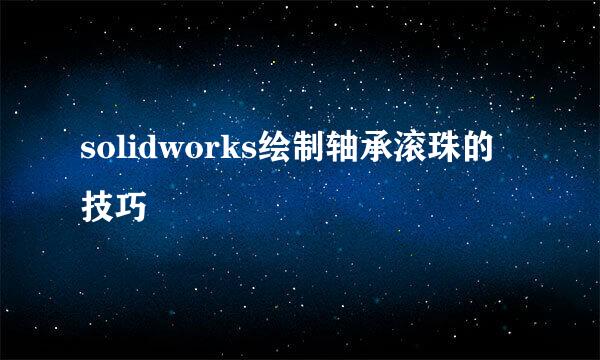 solidworks绘制轴承滚珠的技巧