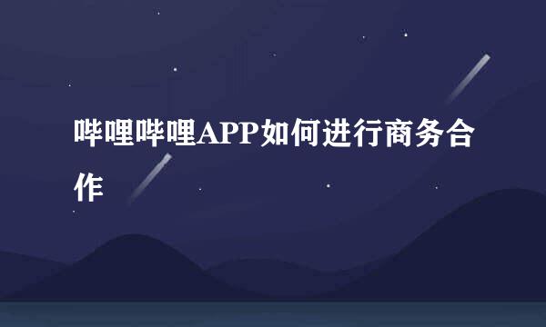 哔哩哔哩APP如何进行商务合作